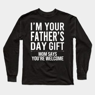 I'm Your Father's Day Gift Mom Says You're Welcome Long Sleeve T-Shirt